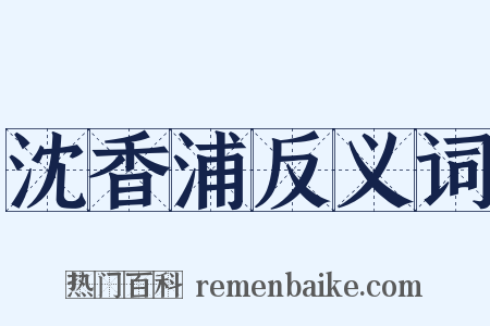 沈香浦反义词是什么意思的图片